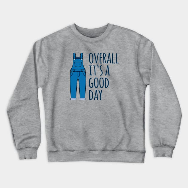 Overall It's A Good Day Crewneck Sweatshirt by Alema Art